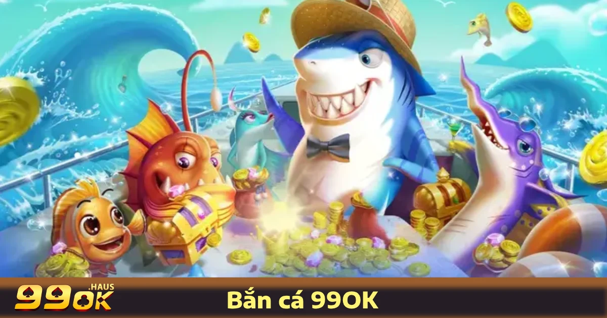 Bắn Cá 99OK 2 Vì Sao Game Bắn Cá 99OK Được Yêu Thích?